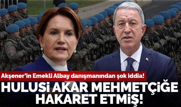 Akşener’in Emekli Albay danışmanından şok iddia: Hulusi Akar Mehmetçiğe hakaret etmiş!