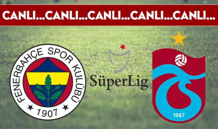 CANLI ANLATIM: Fenerbahçe – Trabzonspor